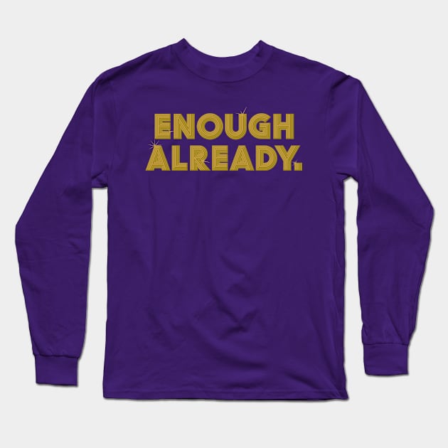 Enough Already. Long Sleeve T-Shirt by rt-shirts